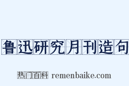 鲁迅研究月刊造句是什么意思的图片